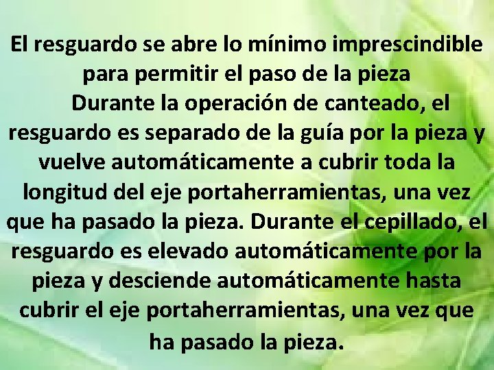 El resguardo se abre lo mínimo imprescindible para permitir el paso de la pieza