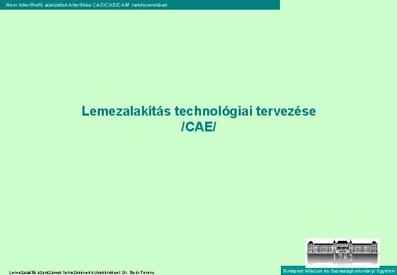 Nem kiteríthető alakzatok kiterítése CAD/CAE/CAM rendszerekben Lemezalakítás technológiai tervezése /CAE/ Lemezalakító szerszámok tervezésének kulcskérdései: