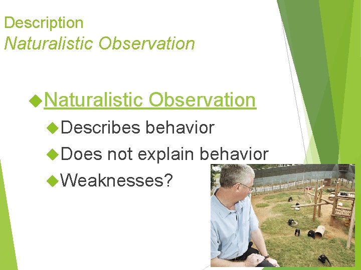 Description Naturalistic Observation Naturalistic Describes Observation behavior Does not explain behavior Weaknesses? Description Naturalistic Observation Naturalistic Describes Observation behavior Does not explain behavior Weaknesses?