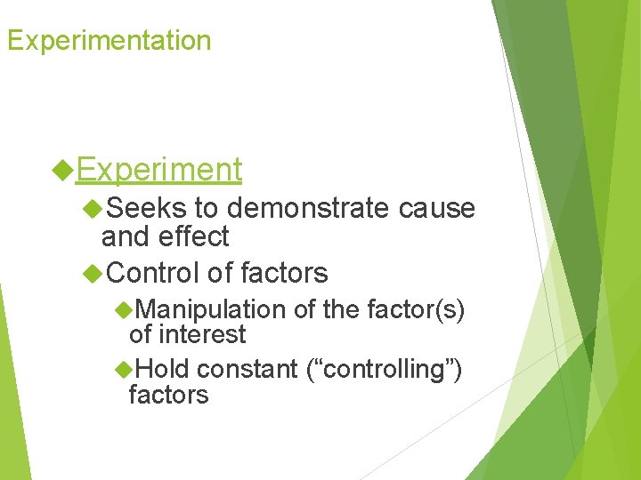 Experimentation Experiment Seeks to demonstrate cause and effect Control of factors Manipulation of the Experimentation Experiment Seeks to demonstrate cause and effect Control of factors Manipulation of the