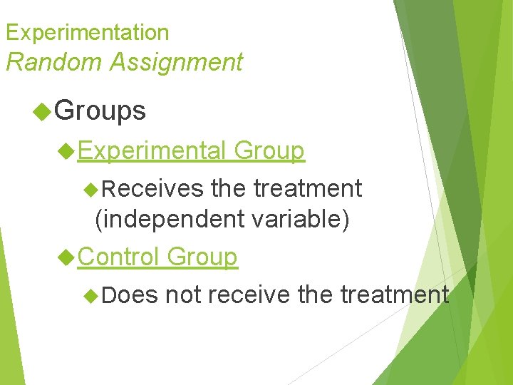 Experimentation Random Assignment Groups Experimental Group Receives the treatment (independent variable) Control Group Does Experimentation Random Assignment Groups Experimental Group Receives the treatment (independent variable) Control Group Does