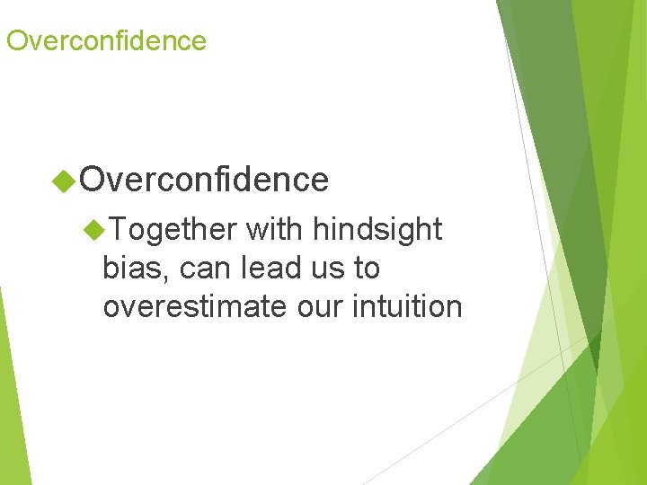 Overconfidence Together with hindsight bias, can lead us to overestimate our intuition Overconfidence Together with hindsight bias, can lead us to overestimate our intuition