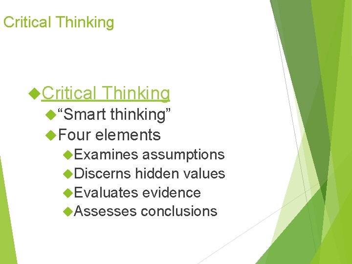 Critical Thinking “Smart thinking” Four elements Examines assumptions Discerns hidden values Evaluates evidence Assesses Critical Thinking “Smart thinking” Four elements Examines assumptions Discerns hidden values Evaluates evidence Assesses