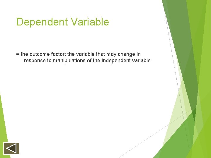 Dependent Variable = the outcome factor; the variable that may change in response to Dependent Variable = the outcome factor; the variable that may change in response to