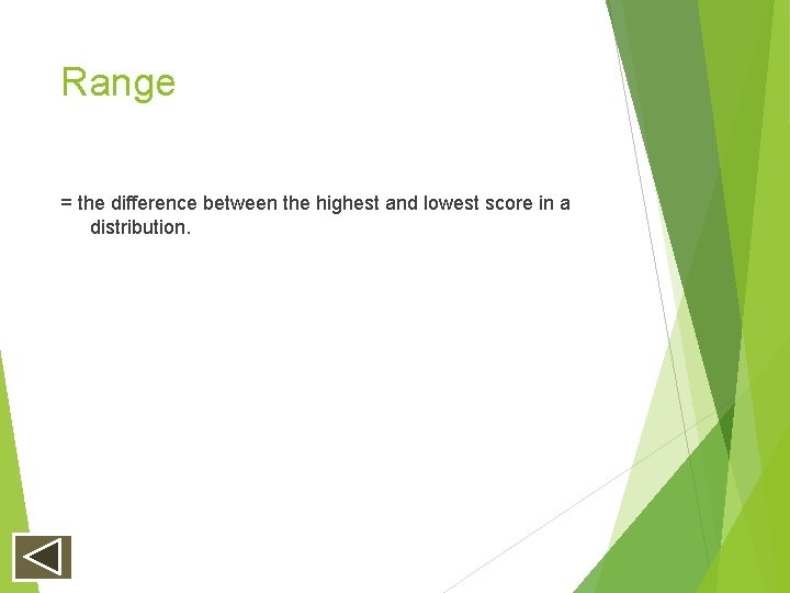 Range = the difference between the highest and lowest score in a distribution. Range = the difference between the highest and lowest score in a distribution.