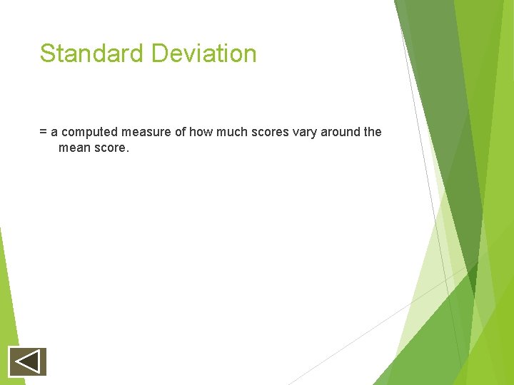 Standard Deviation = a computed measure of how much scores vary around the mean Standard Deviation = a computed measure of how much scores vary around the mean