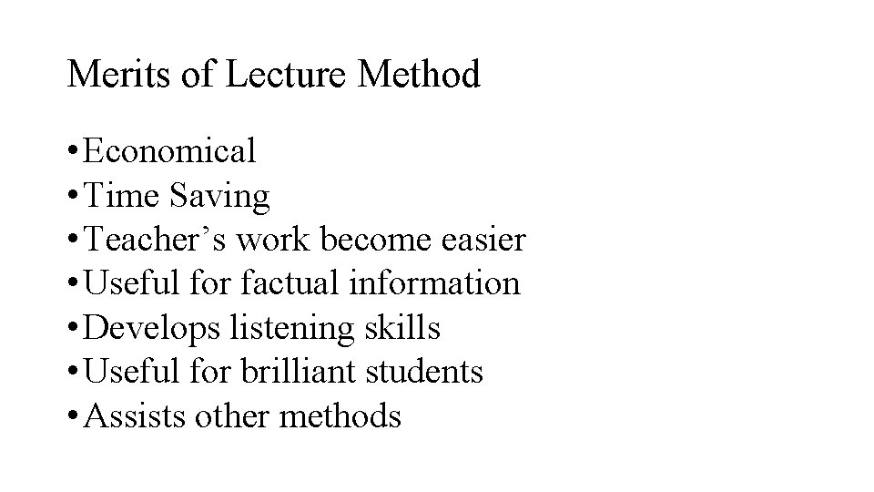 Merits of Lecture Method • Economical • Time Saving • Teacher’s work become easier