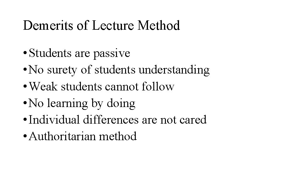 Demerits of Lecture Method • Students are passive • No surety of students understanding