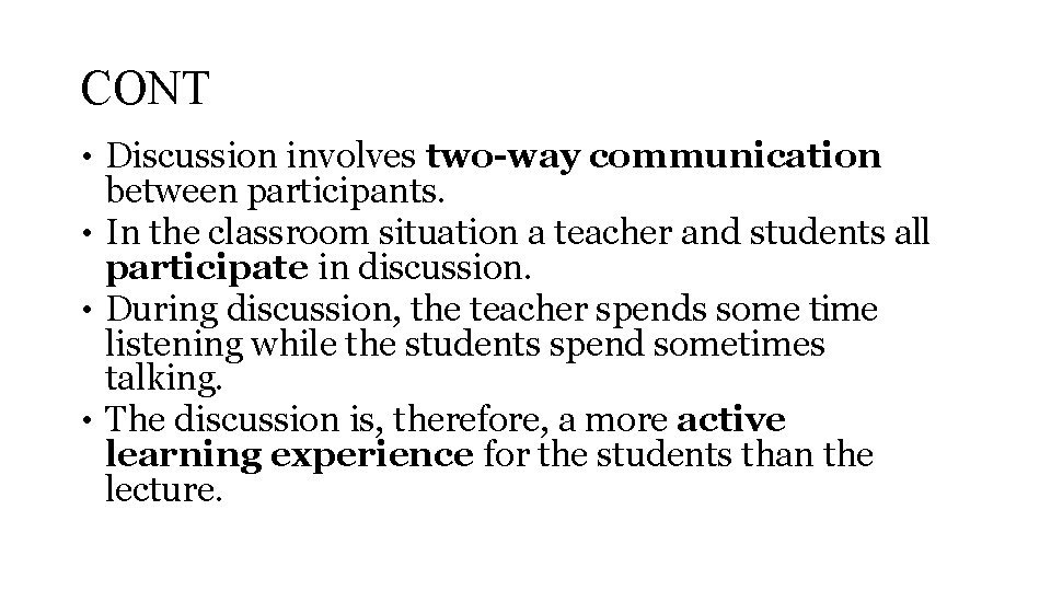 CONT • Discussion involves two-way communication between participants. • In the classroom situation a