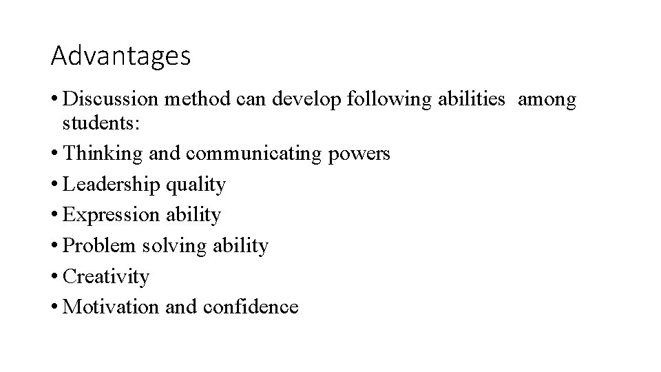 Advantages • Discussion method can develop following abilities among students: • Thinking and communicating