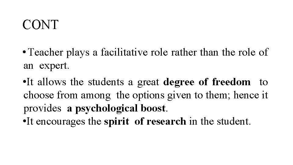 CONT • Teacher plays a facilitative role rather than the role of an expert.