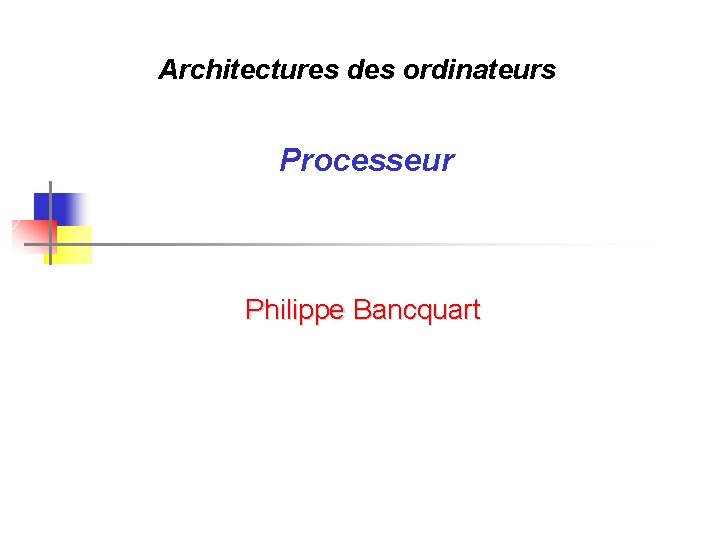 Architectures des ordinateurs Processeur Philippe Bancquart 