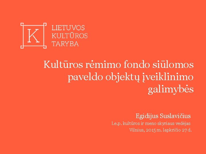 Kultūros rėmimo fondo siūlomos paveldo objektų įveiklinimo galimybės Egidijus Suslavičius l. e. p. kultūros