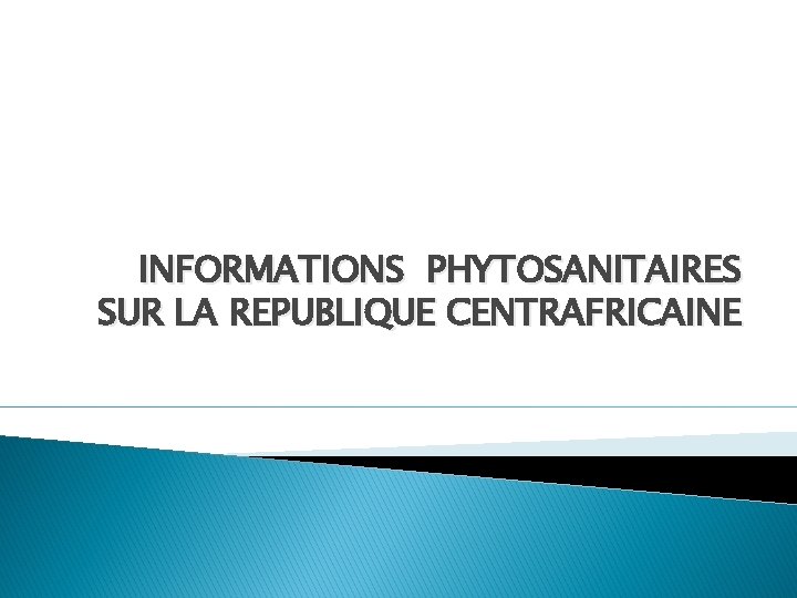 INFORMATIONS PHYTOSANITAIRES SUR LA REPUBLIQUE CENTRAFRICAINE 