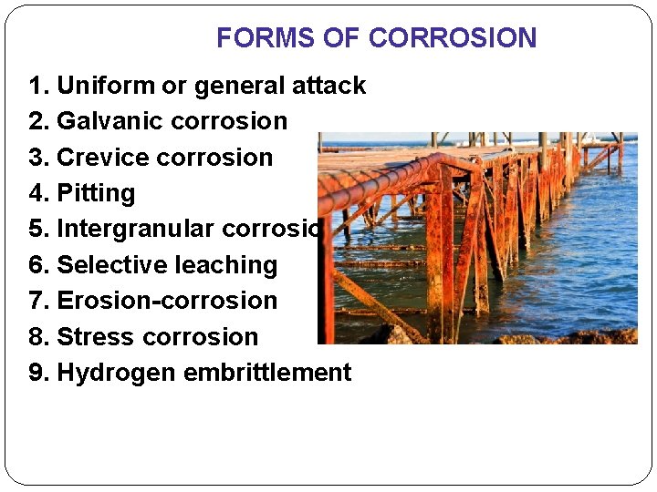 FORMS OF CORROSION 1. Uniform or general attack 2. Galvanic corrosion 3. Crevice corrosion