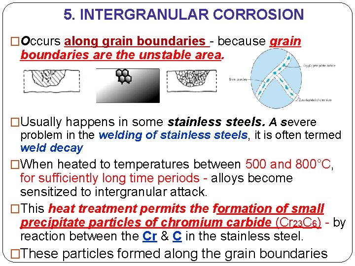 5. INTERGRANULAR CORROSION �Occurs along grain boundaries - because grain boundaries are the unstable