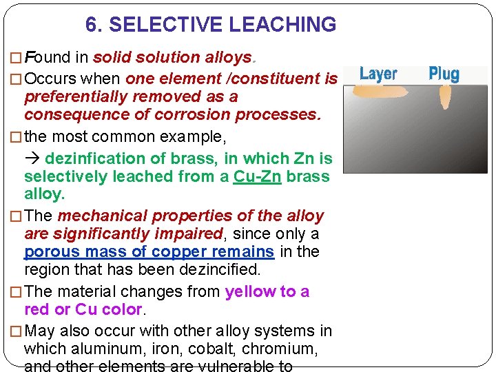 6. SELECTIVE LEACHING � Found in solid solution alloys. � Occurs when one element