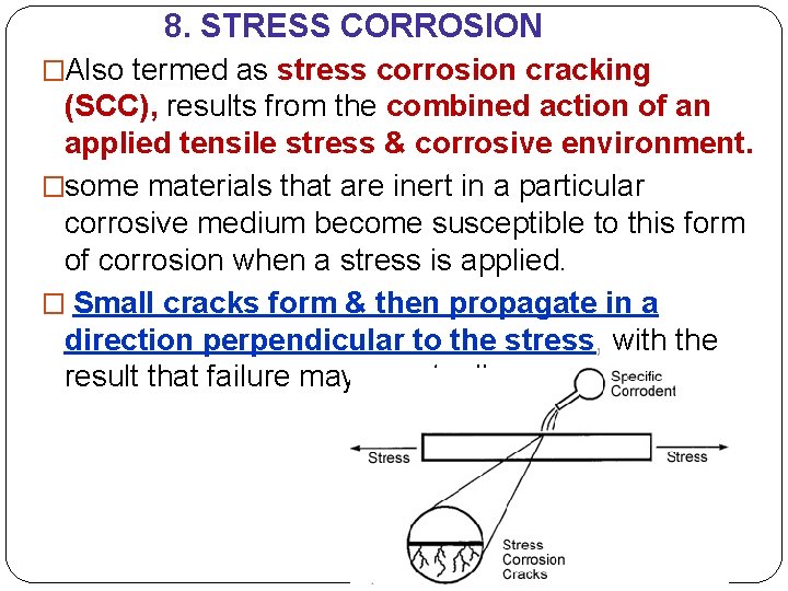 8. STRESS CORROSION �Also termed as stress corrosion cracking (SCC), results from the combined