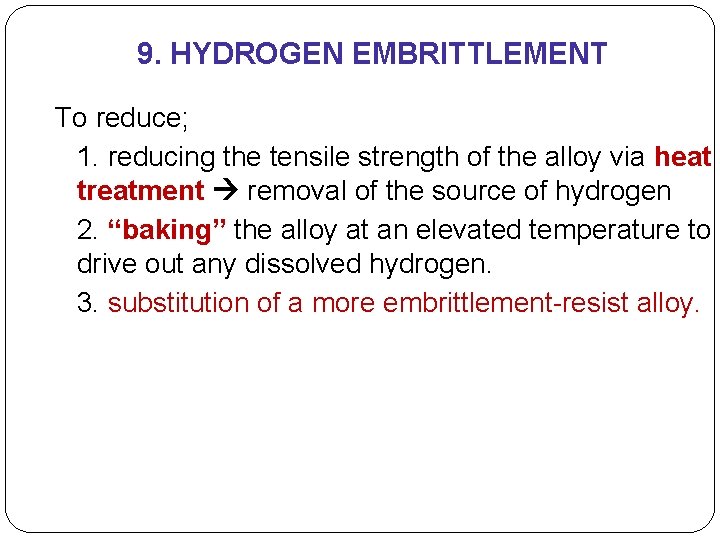 9. HYDROGEN EMBRITTLEMENT To reduce; 1. reducing the tensile strength of the alloy via