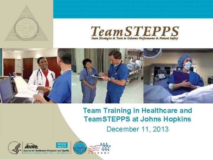 Team Training in Healthcare and Team. STEPPS at Johns Hopkins December 11, 2013 