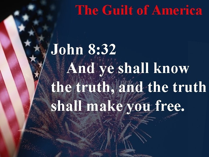 The Guilt of America John 8: 32 And ye shall know the truth, and