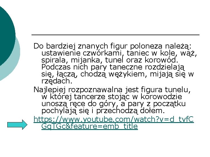 Do bardziej znanych figur poloneza należą: ustawienie czwórkami, taniec w kole, wąż, spirala, mijanka,