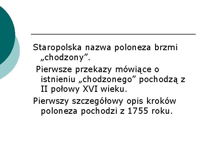 Staropolska nazwa poloneza brzmi „chodzony”. Pierwsze przekazy mówiące o istnieniu „chodzonego” pochodzą z II