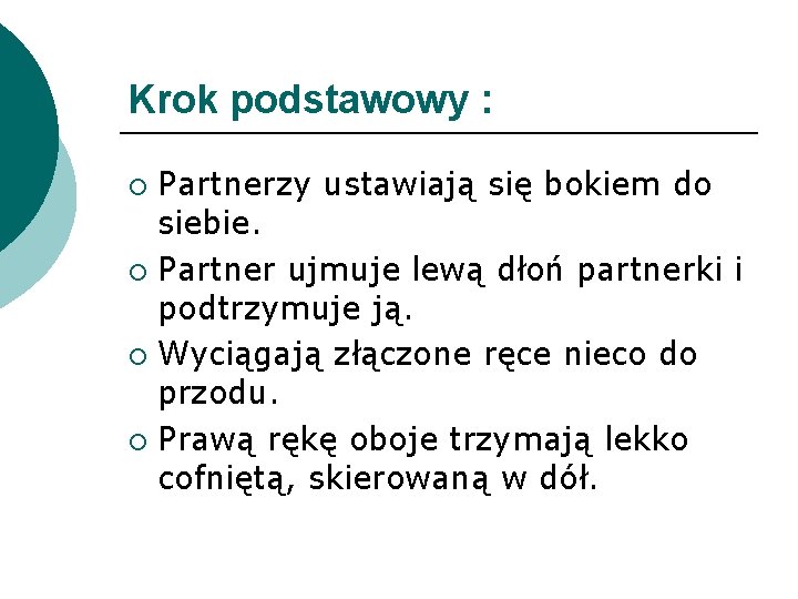 Krok podstawowy : Partnerzy ustawiają się bokiem do siebie. ¡ Partner ujmuje lewą dłoń