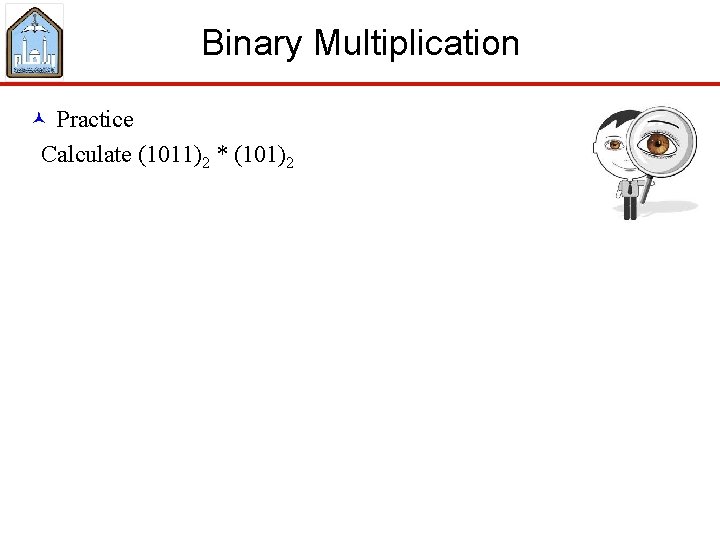 Binary Multiplication © Practice Calculate (1011)2 * (101)2 