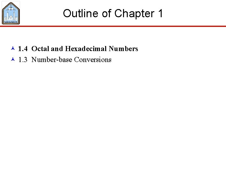 Outline of Chapter 1 © 1. 4 Octal and Hexadecimal Numbers © 1. 3