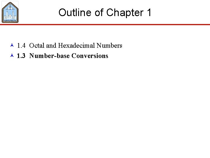 Outline of Chapter 1 © 1. 4 Octal and Hexadecimal Numbers © 1. 3