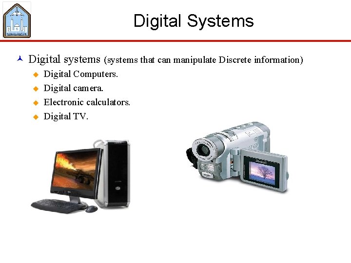 Digital Systems © Digital systems (systems that can manipulate Discrete information) u u Digital