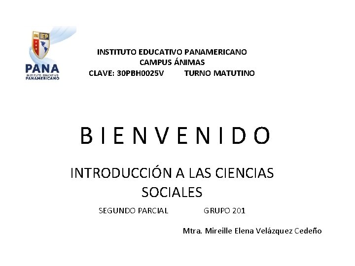 INSTITUTO EDUCATIVO PANAMERICANO CAMPUS ÁNIMAS CLAVE: 30 PBH 0025 V TURNO MATUTINO BIENVENIDO INTRODUCCIÓN