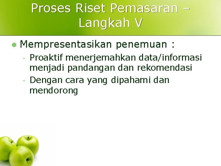 Proses Riset Pemasaran – Langkah V l Mempresentasikan penemuan : - Proaktif menerjemahkan data/informasi Proses Riset Pemasaran – Langkah V l Mempresentasikan penemuan : - Proaktif menerjemahkan data/informasi