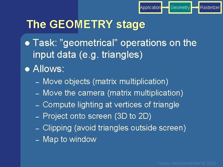 Application Geometry Rasterizer The GEOMETRY stage Task: ”geometrical” operations on the input data (e.