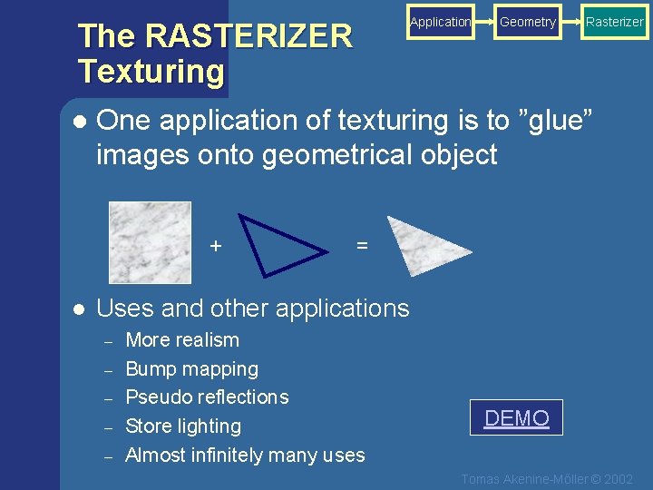 Application The RASTERIZER Texturing l Rasterizer One application of texturing is to ”glue” images