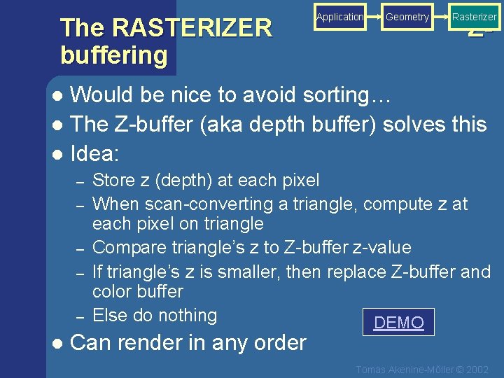 The RASTERIZER buffering Application Geometry Rasterizer Z- Would be nice to avoid sorting… l