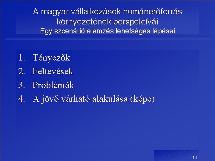A magyar vállalkozások humánerőforrás környezetének perspektívái Egy szcenárió elemzés lehetséges lépései 1. 2. 3. A magyar vállalkozások humánerőforrás környezetének perspektívái Egy szcenárió elemzés lehetséges lépései 1. 2. 3.