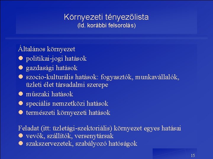 Környezeti tényezőlista (ld. korábbi felsorolás) Általános környezet l politikai-jogi hatások l gazdasági hatások l Környezeti tényezőlista (ld. korábbi felsorolás) Általános környezet l politikai-jogi hatások l gazdasági hatások l
