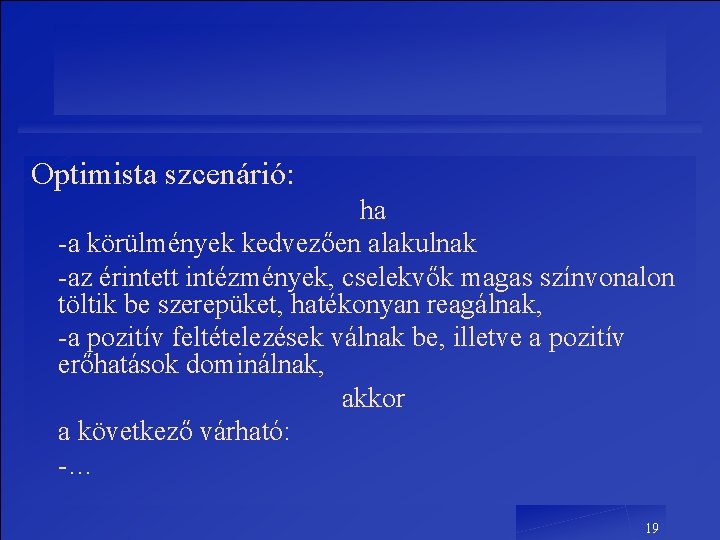 Optimista szcenárió: ha -a körülmények kedvezően alakulnak -az érintett intézmények, cselekvők magas színvonalon töltik Optimista szcenárió: ha -a körülmények kedvezően alakulnak -az érintett intézmények, cselekvők magas színvonalon töltik