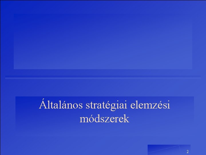 Általános stratégiai elemzési módszerek 2 Általános stratégiai elemzési módszerek 2