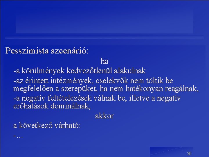 Pesszimista szcenárió: ha -a körülmények kedvezőtlenül alakulnak -az érintett intézmények, cselekvők nem töltik be Pesszimista szcenárió: ha -a körülmények kedvezőtlenül alakulnak -az érintett intézmények, cselekvők nem töltik be