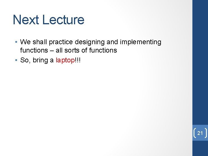 Next Lecture • We shall practice designing and implementing functions – all sorts of Next Lecture • We shall practice designing and implementing functions – all sorts of