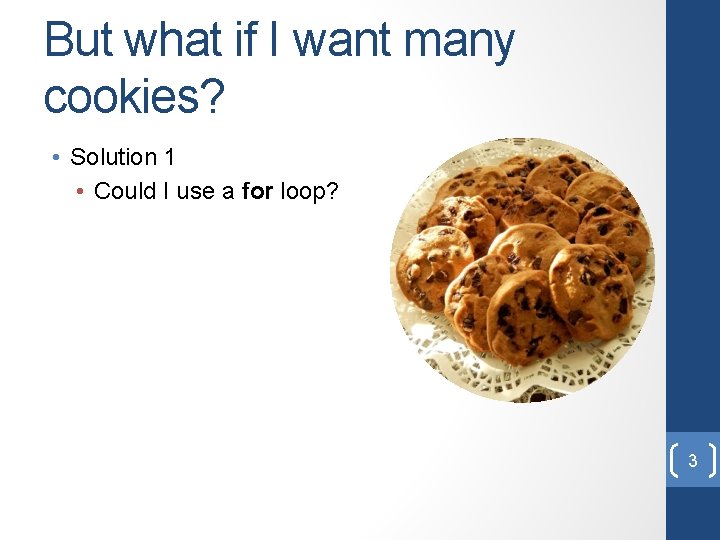 But what if I want many cookies? • Solution 1 • Could I use But what if I want many cookies? • Solution 1 • Could I use