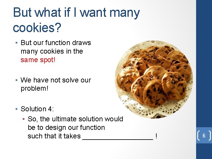 But what if I want many cookies? • But our function draws many cookies But what if I want many cookies? • But our function draws many cookies