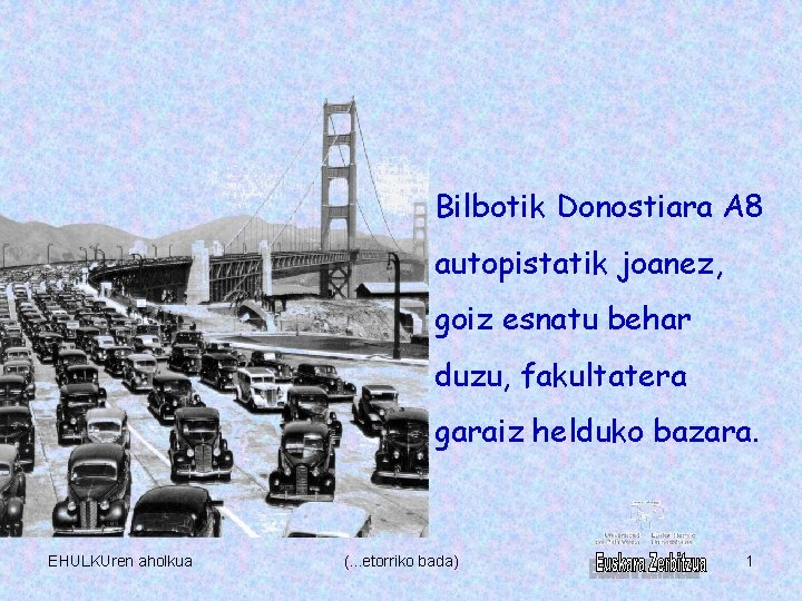 Bilbotik Donostiara A 8 autopistatik joanez, goiz esnatu behar duzu, fakultatera garaiz helduko bazara.