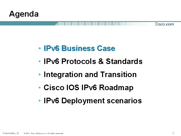 Agenda • IPv 6 Business Case • IPv 6 Protocols & Standards • Integration