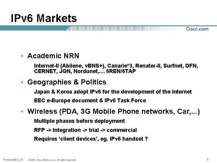 IPv 6 Markets • Academic NRN Internet-II (Abilene, v. BNS+), Canarie*3, Renater-II, Surfnet, DFN,