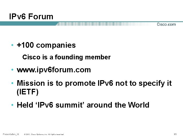 IPv 6 Forum • +100 companies Cisco is a founding member • www. ipv