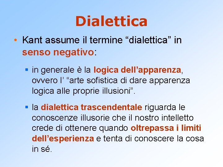 Dialettica • Kant assume il termine “dialettica” in senso negativo: § in generale è